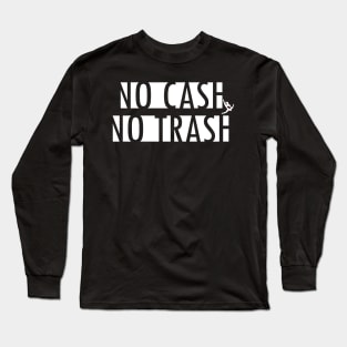 no cash no trash Long Sleeve T-Shirt